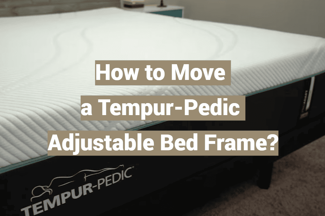 How to Move a Tempur-Pedic Adjustable Bed Frame?